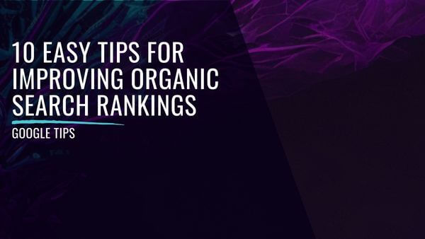 10 Easy Tips For Improving Organic Search Rankings